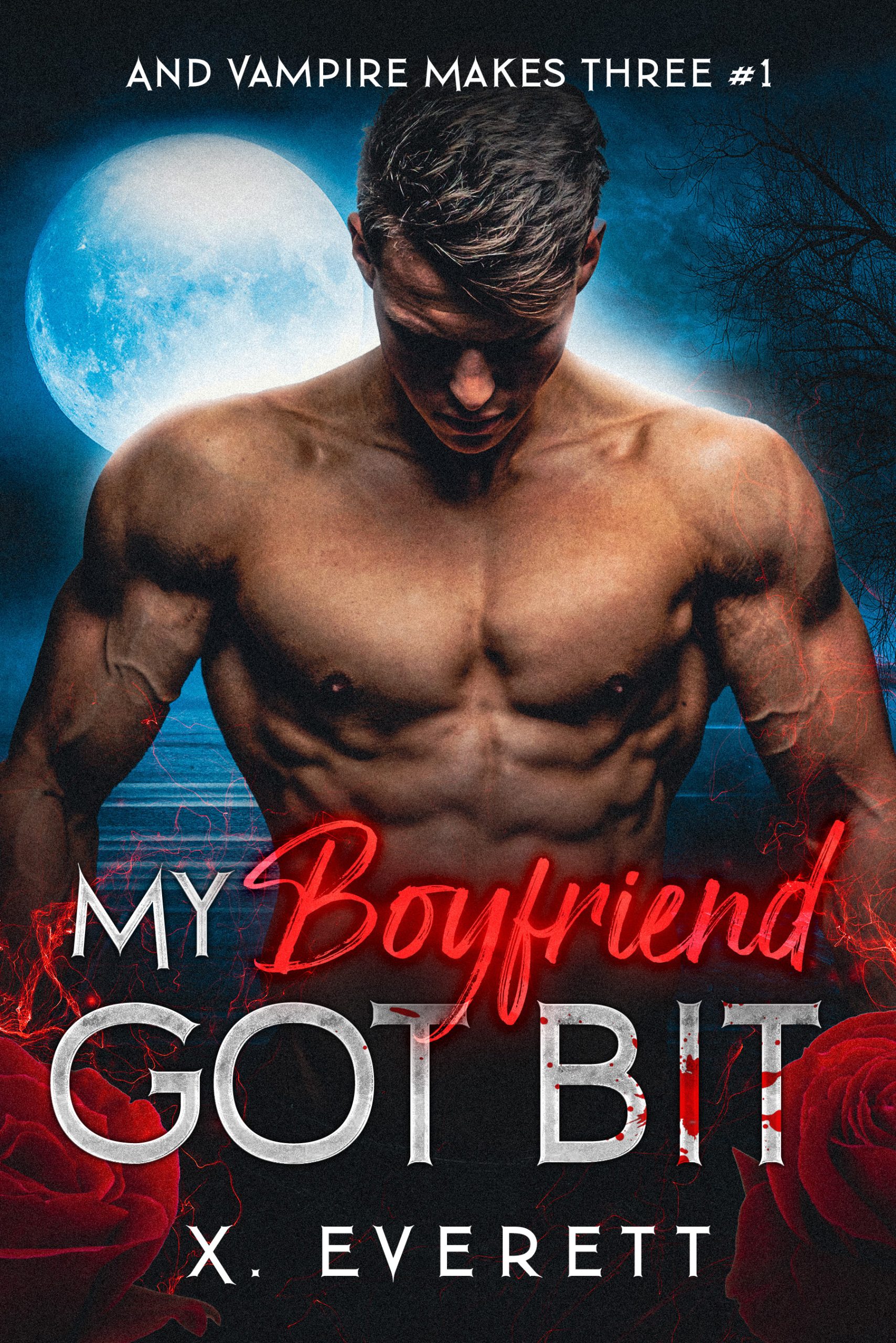 Book cover of My Boyfriend Got Bit: And Vampire Makes Three Book #1 by author X. Everett; this cover features a shirtless male standing in the dark and graphics that showcase blood-splattered lettering and a full moon in the background